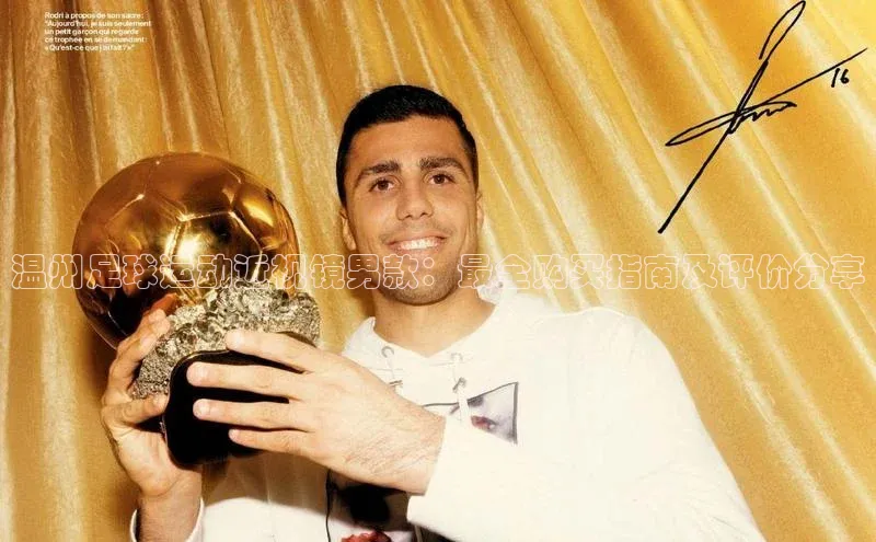 2121非凡体育投注网页版登录每日互动温州足球运动近视镜男款：最全购买指南及评价分享