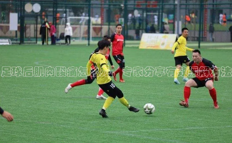 非凡体育app百度网盘足球后肌肉酸痛怎么办，专家分享有效缓解方法