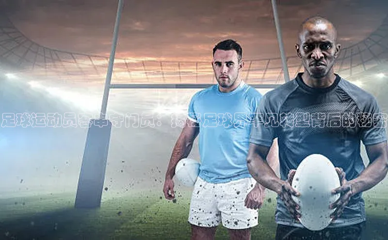 非凡体育官网入口顺丰足球运动员客串守门员：揭秘足球界罕见转型背后的秘密