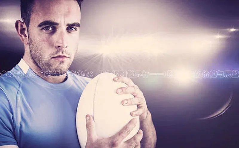 非凡体育平台登录入口江铃新能源全球最具影响力的运动盛事：从奥运到世界杯——顶级赛事的价值与展望