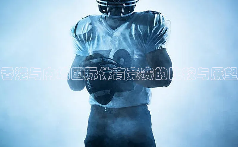 2121非凡体育投注网页版登录壹网壹创香港与内地国际体育竞赛的比较与展望