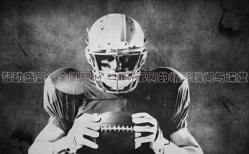 智动盛宴：全国智力运动赛事网的精彩瞬间与深度