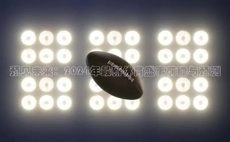 预见未来：2024年最新体育盛事前瞻与预测
