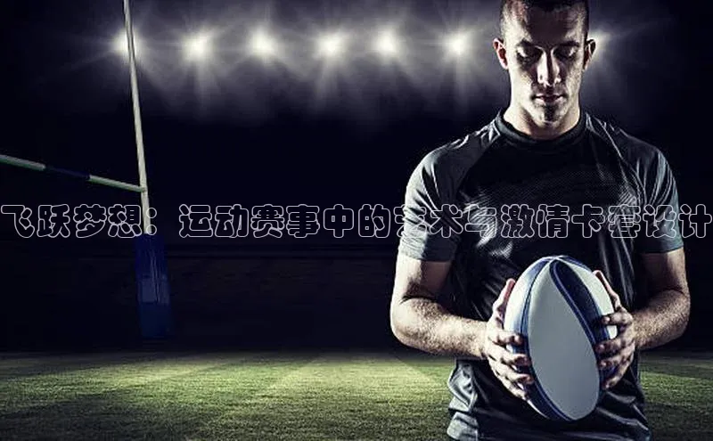 飞跃梦想：运动赛事中的艺术与激情卡套设计