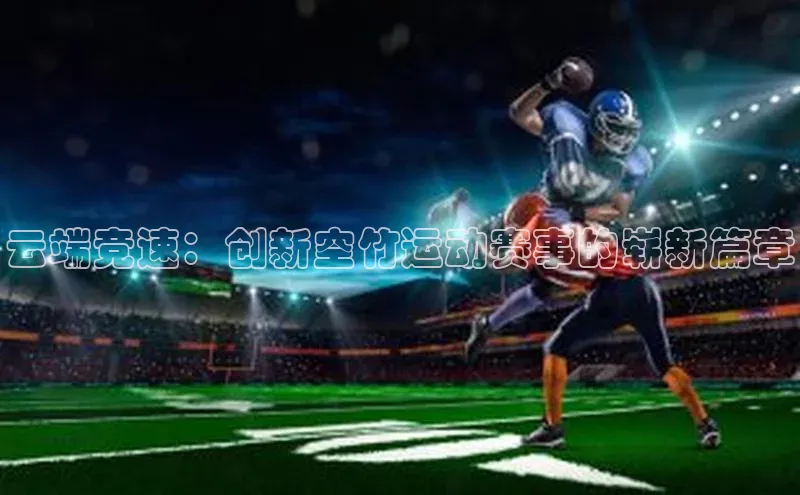 云端竞速：创新空竹运动赛事的崭新篇章