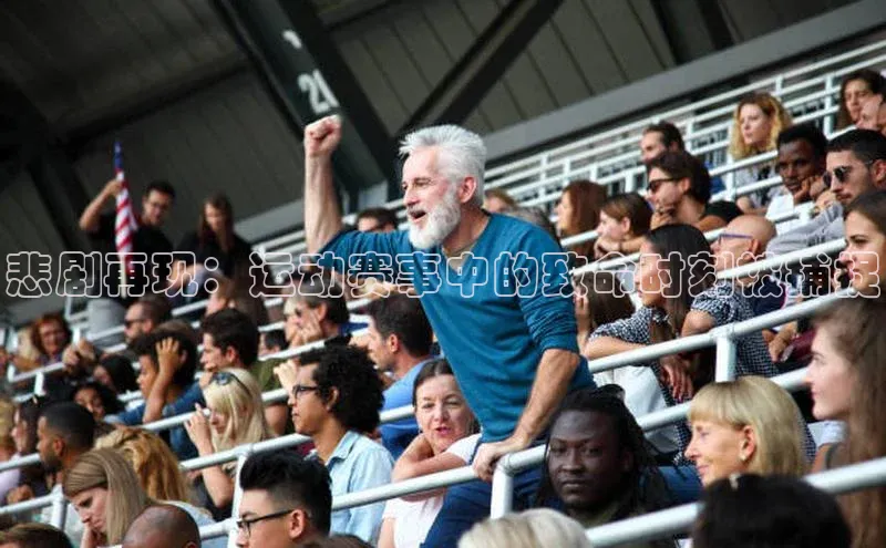 悲剧再现：运动赛事中的致命时刻被捕捉