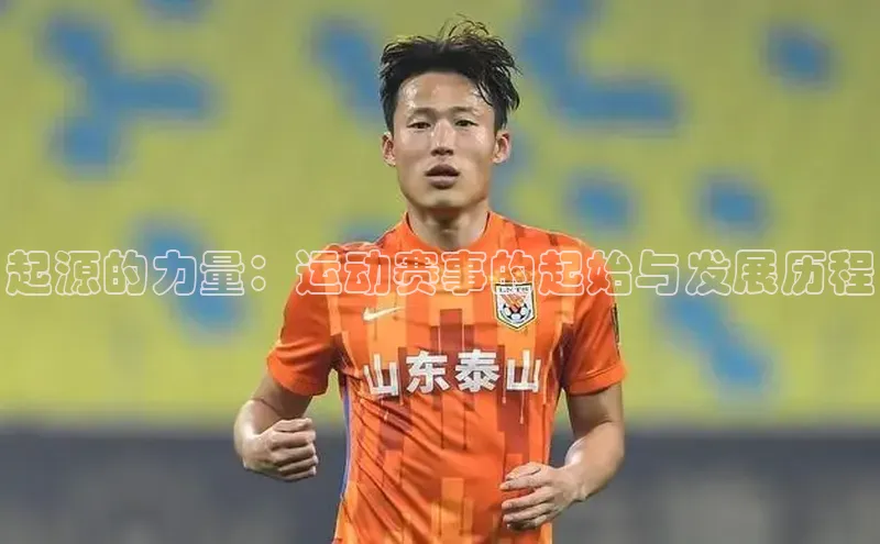 起源的力量：运动赛事的起始与发展历程