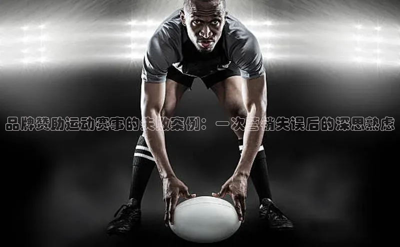 品牌赞助运动赛事的失败案例：一次营销失误后的深思熟虑