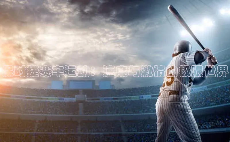 保时捷赛车运动：速度与激情的极限世界