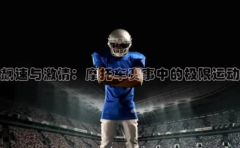 飙速与激情：摩托车赛事中的极限运动