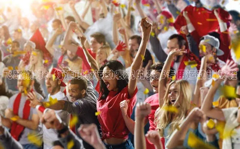 飞跃巅峰：打造顶级运动表现的赛事专用运动训练鞋