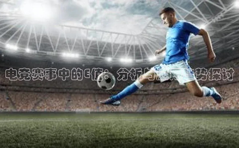 电竞赛事中的E值：分析与应用趋势探讨