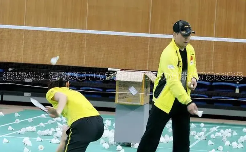 超越极限：运动赛事中的专为力量与活力设计的矿泉水选择