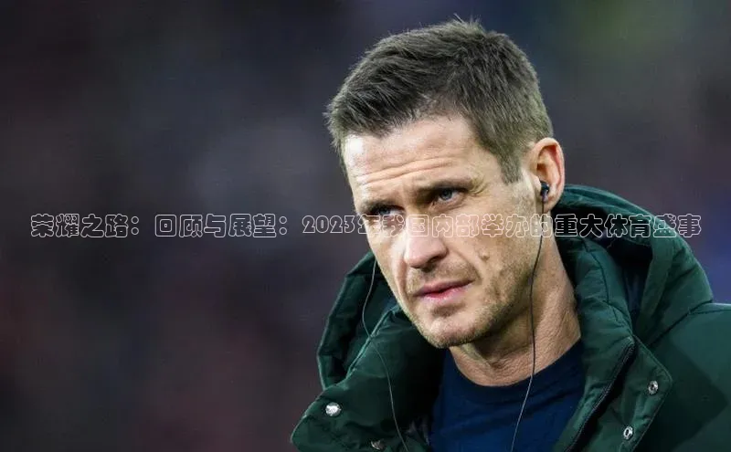 荣耀之路：回顾与展望：2023年我国内部举办的重大体育盛事